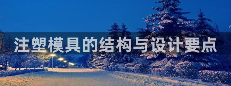 太阳成集团tyc1050：注塑模具的结构与设计要点