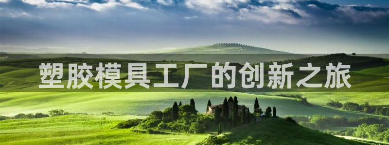 太阳集团8027：塑胶模具工厂的创新之旅