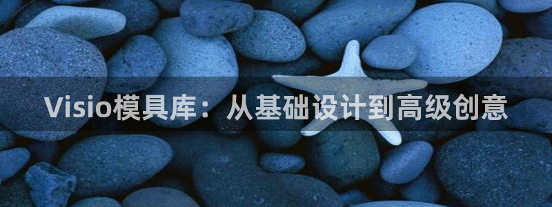 古天乐和太阳集团：Visio模具库：从基础设计到高级创意