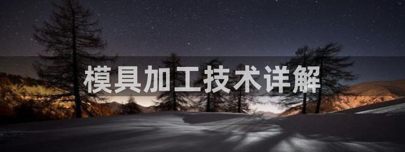 太阳集团2018登录网址：模具加工技术详解
