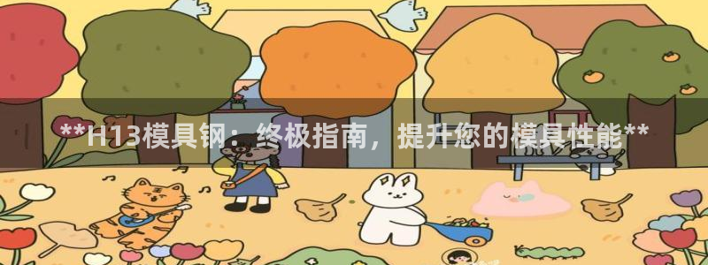 太阳诚集团有限公司是国企吗还是私企：**H13模具钢：终极指南，提升您的模具性能**