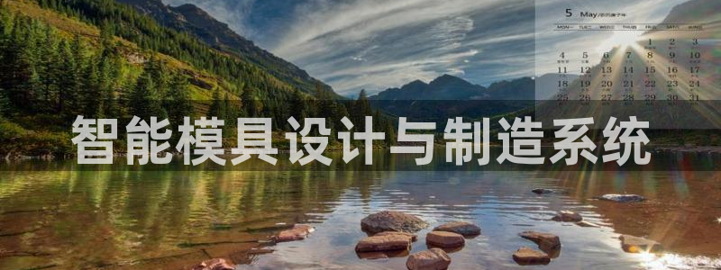太阳集团电子游戏官网：智能模具设计与制造系统