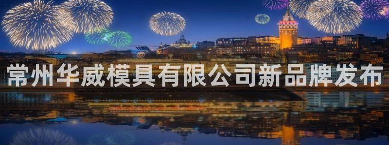 太阳成集团tyc234cc主页网站：常州华威模具有限公司新品牌发布