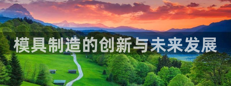 太阳集团网址：模具制造的创新与未来发展