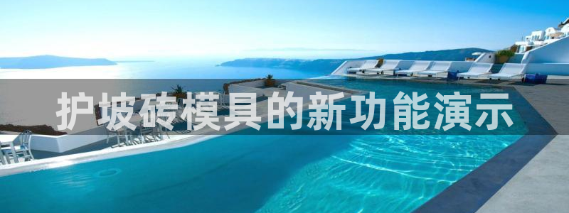 8827太阳集团：护坡砖模具的新功能演示