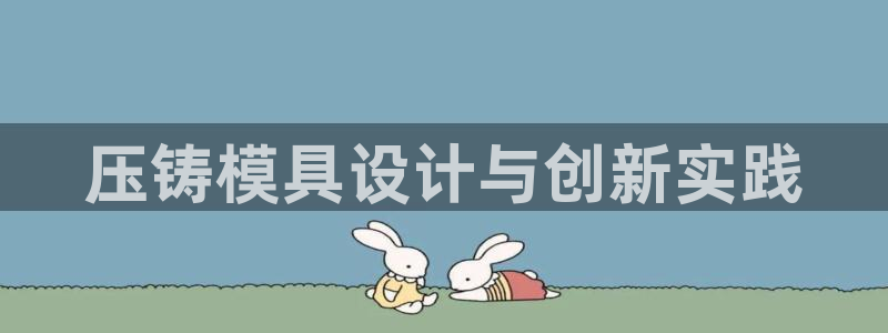 古天乐代言太阳网址：压铸模具设计与创新实践