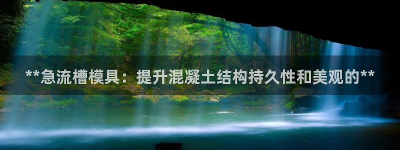 太阳成集团tyc33455cc官网：**急流槽模具：提升混凝土结构持久性和美观的**