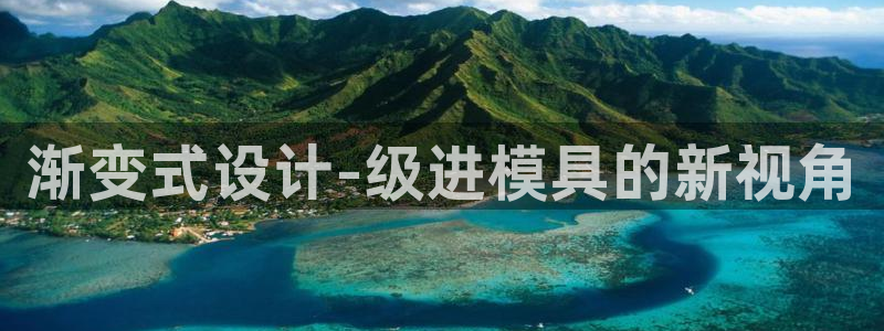太阳集团控股有限公司官网香港：渐变式设计-级进模具的新视角