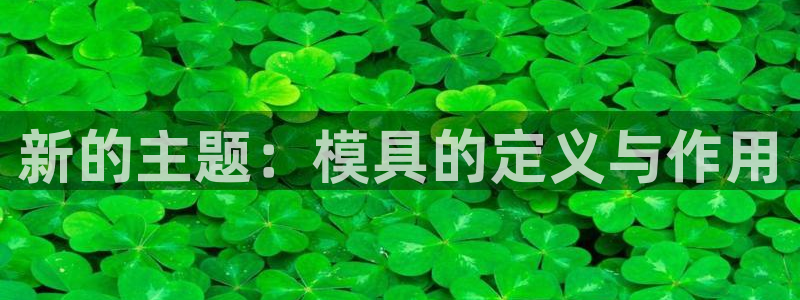 太阳集团城入口：新的主题：模具的定义与作用