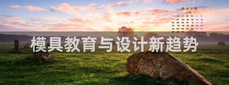 太阳集团8027：模具教育与设计新趋势