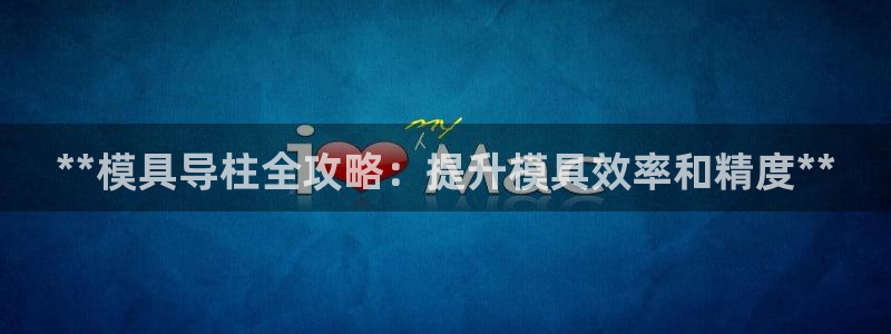 太阳诚集团网站：**模具导柱全攻略：提升模具效率和精度**