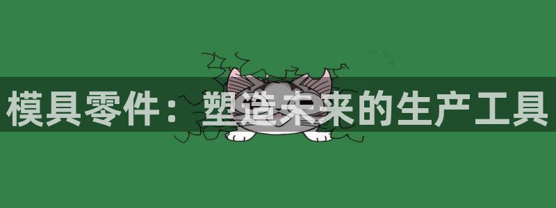 太阳app官方：模具零件：塑造未来的生产工具