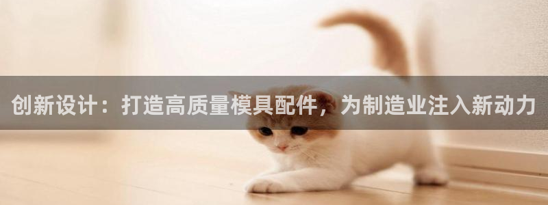 太阳集团电子游戏宙斯：创新设计：打造高质量模具配件，为制造业