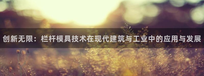 太阳集团tcy8722：创新无限：栏杆模具技术在现代建筑与工业中的应用与发展